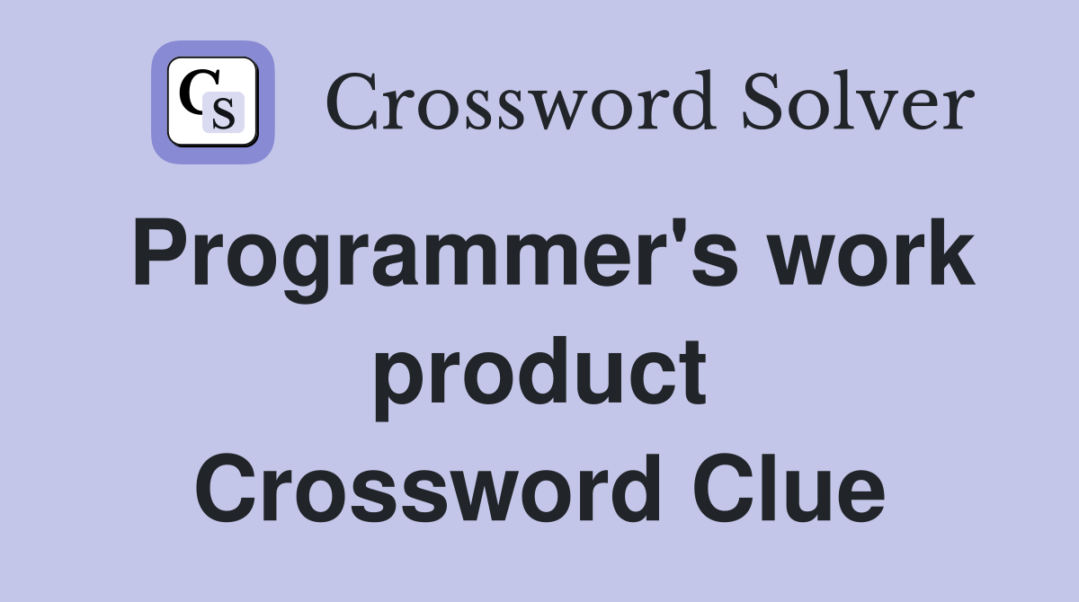 Programmer's work product Crossword Clue