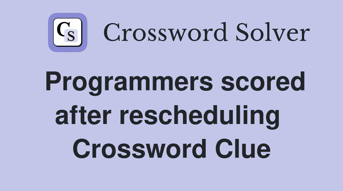 Programmers scored after rescheduling  Crossword Clue