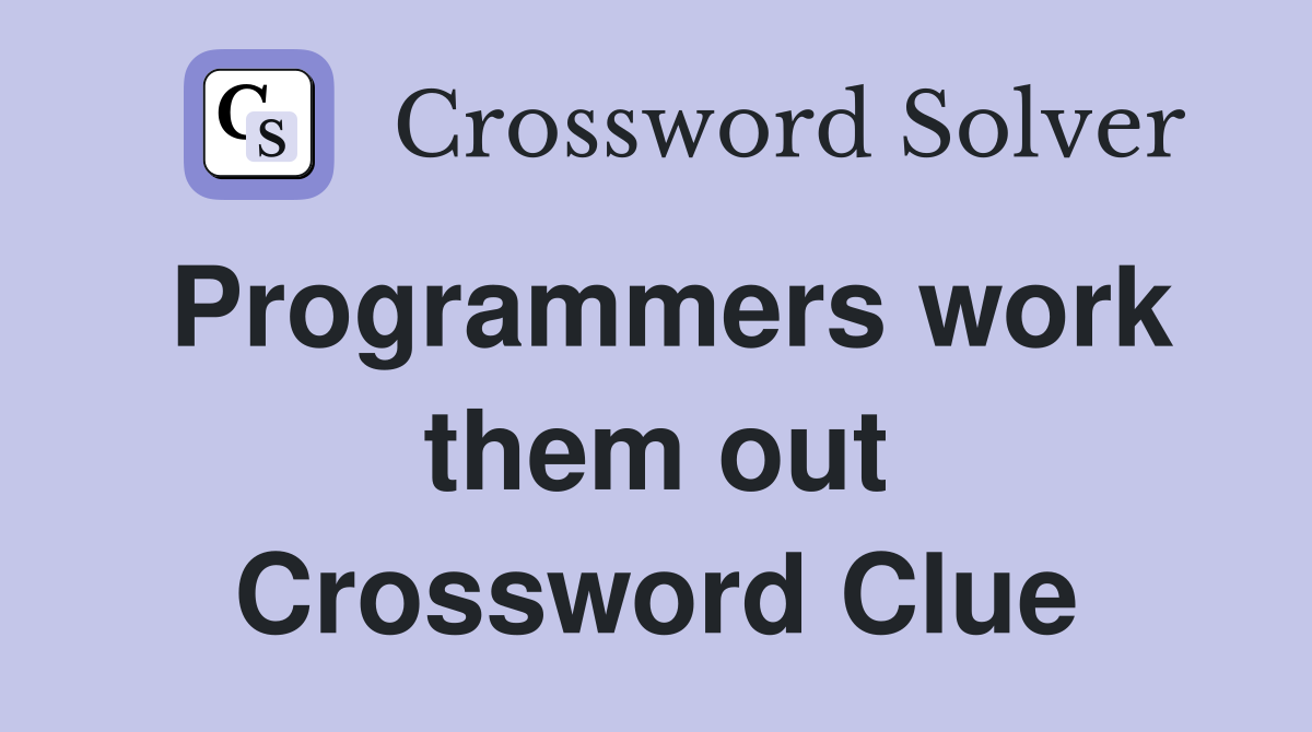 Programmers work them out Crossword Clue