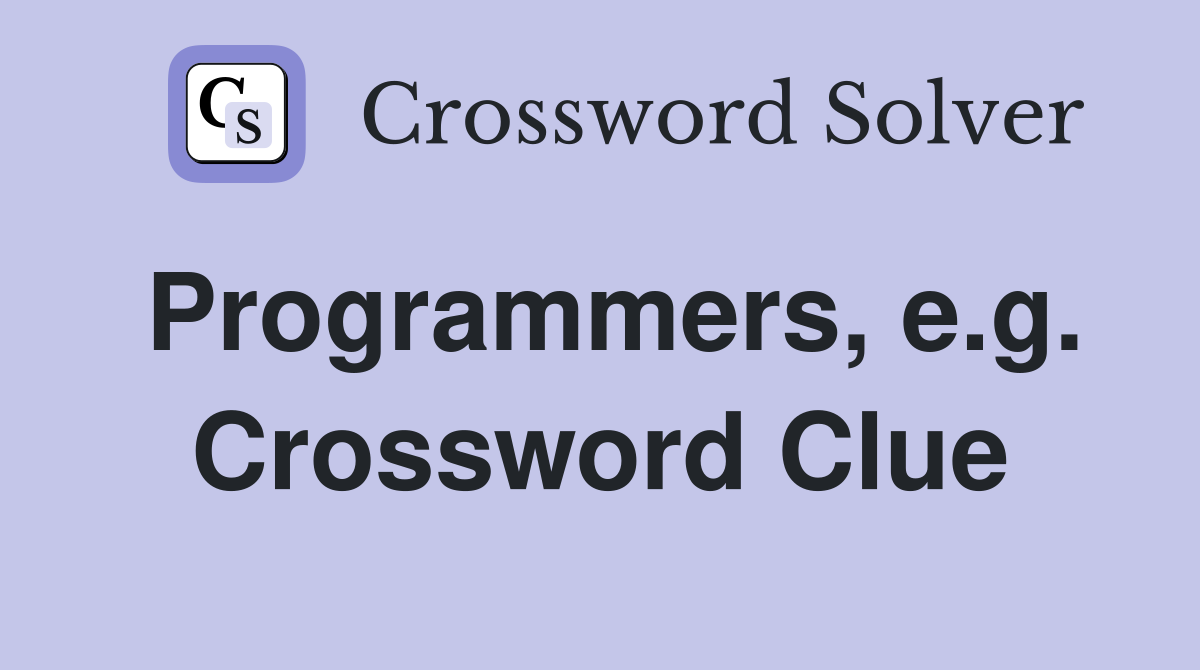 Programmers, e.g. Crossword Clue