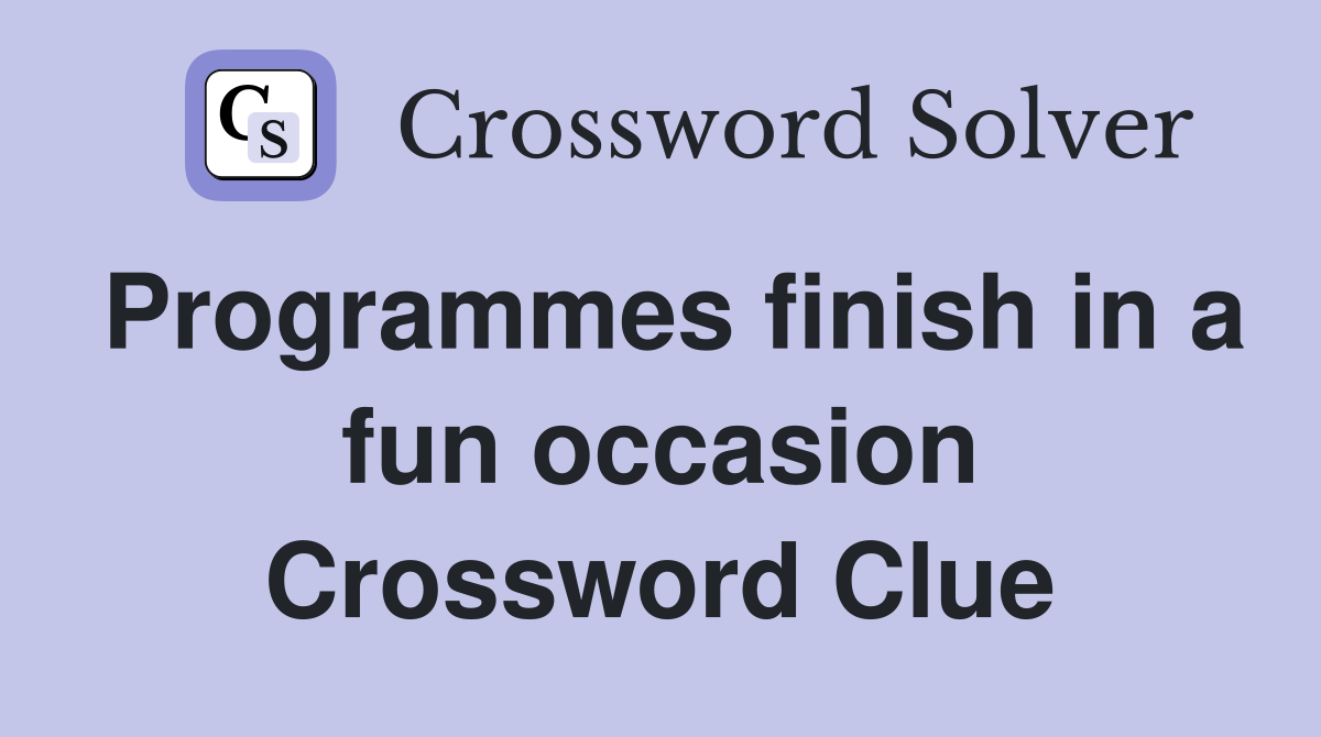 Programmes finish in a fun occasion Crossword Clue