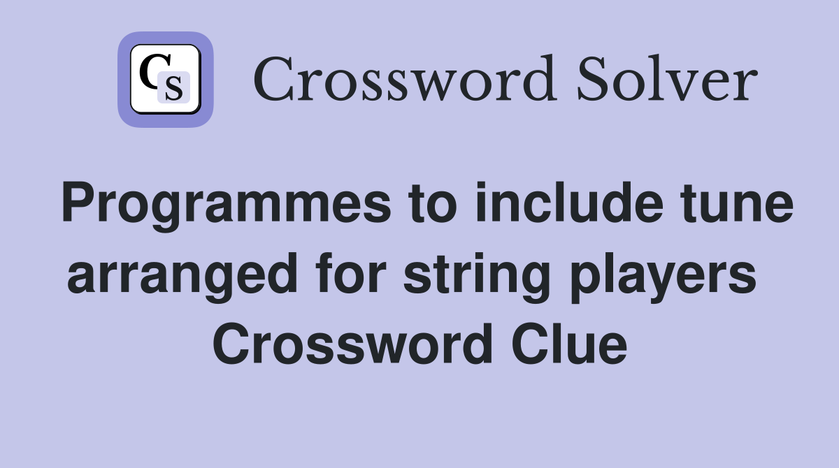 Programmes to include tune arranged for string players  Crossword Clue