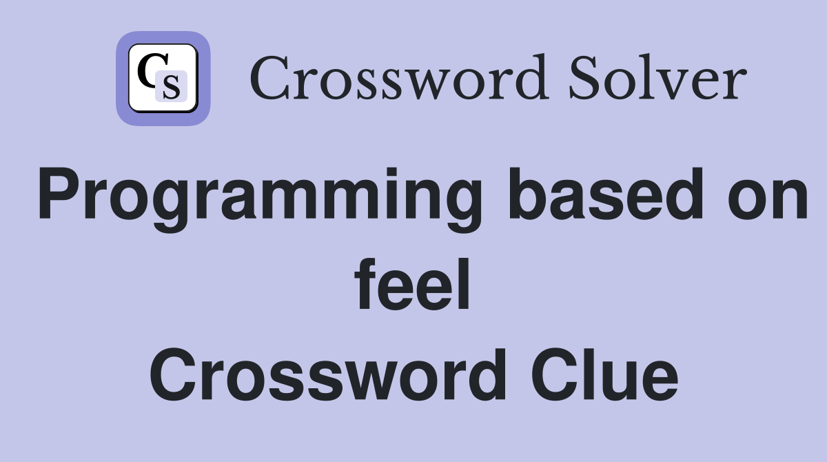 Programming based on feel Crossword Clue