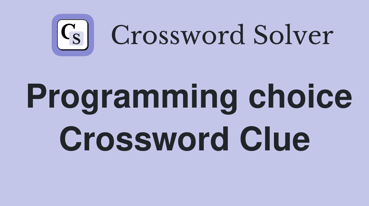 Programming choice Crossword Clue