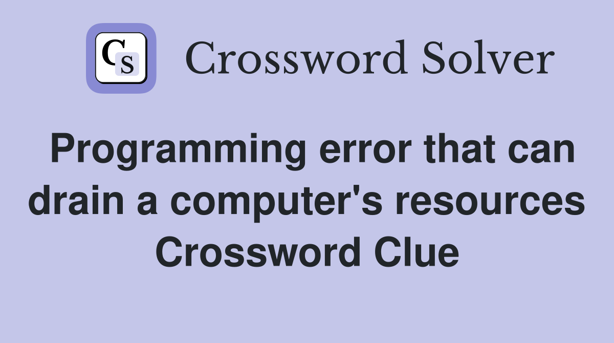 Programming error that can drain a computer's resources Crossword Clue