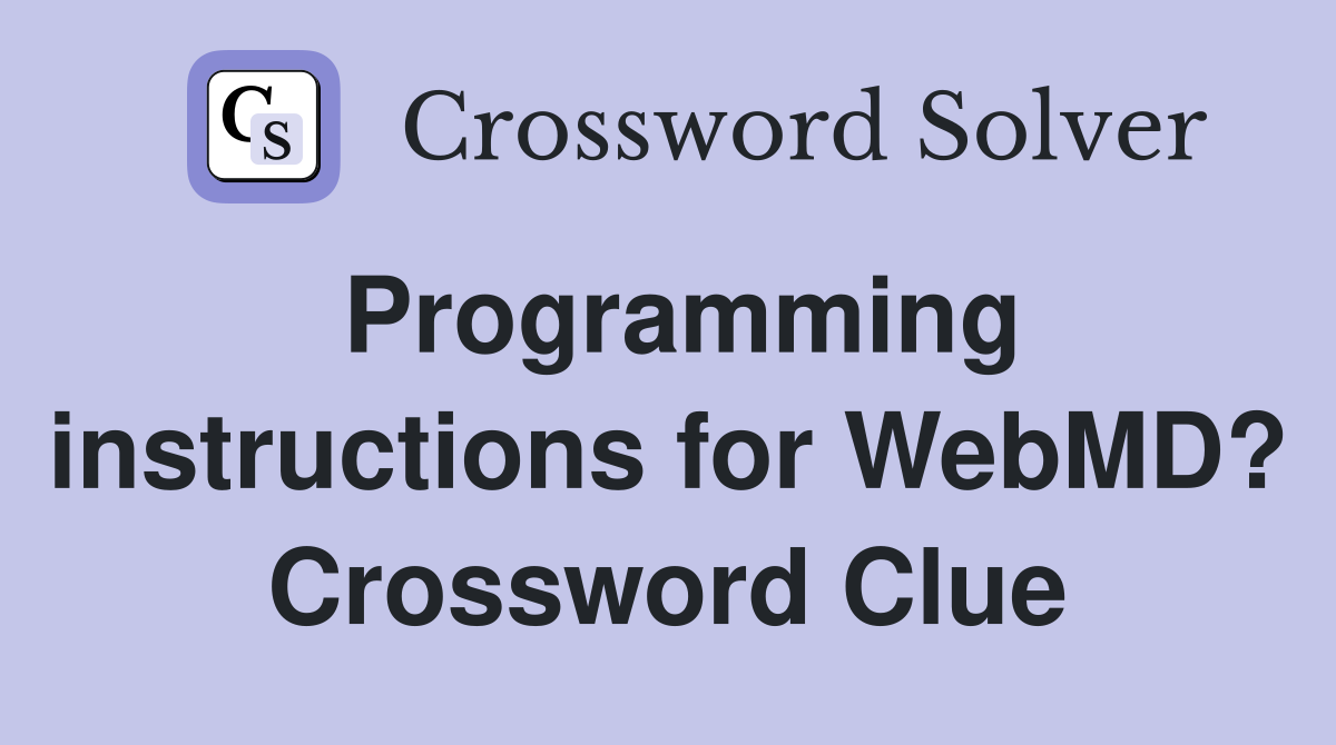 Programming instructions for WebMD? Crossword Clue