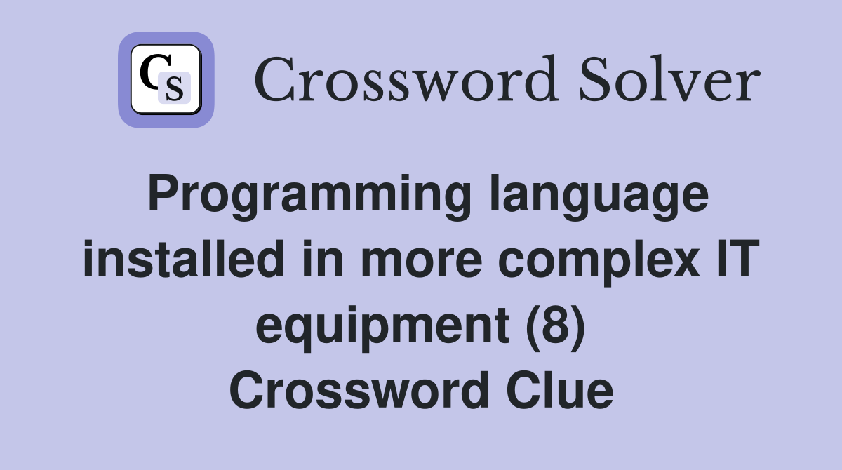 Programming language installed in more complex IT equipment (8) Crossword Clue