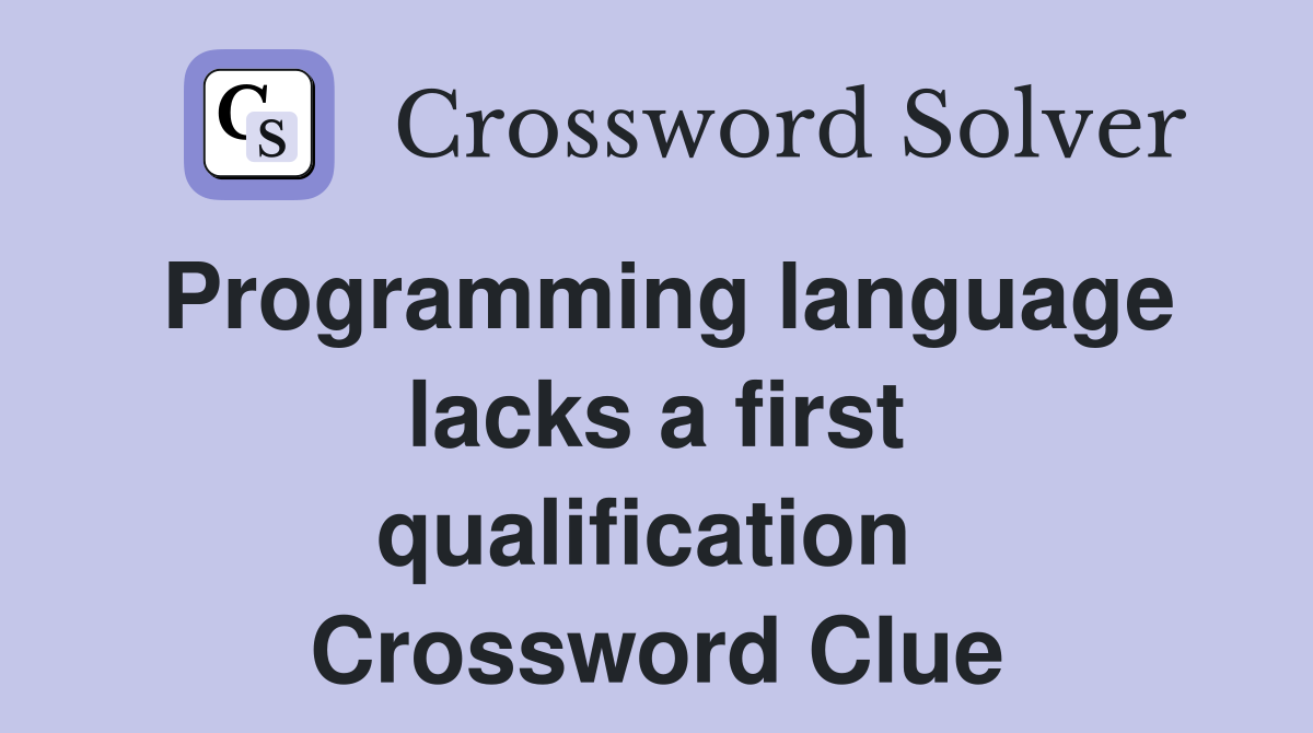 Programming language lacks a first qualification  Crossword Clue