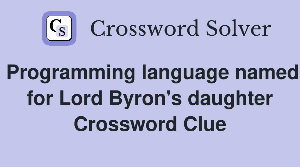 Programming language named for Lord Byron's daughter Crossword Clue