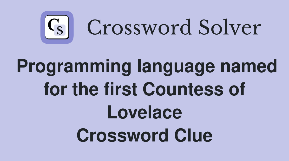 Programming language named for the first Countess of Lovelace Crossword Clue