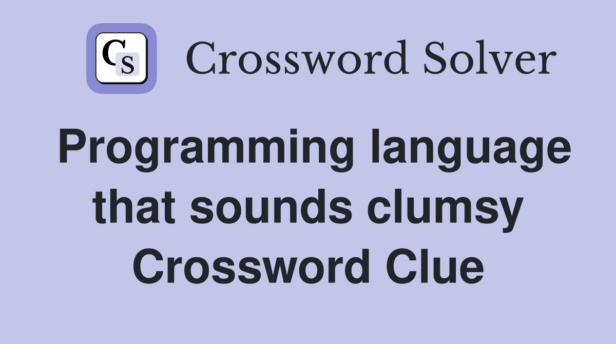 Programming language that sounds clumsy Crossword Clue