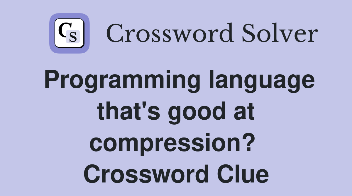 Programming language that's good at compression?  Crossword Clue