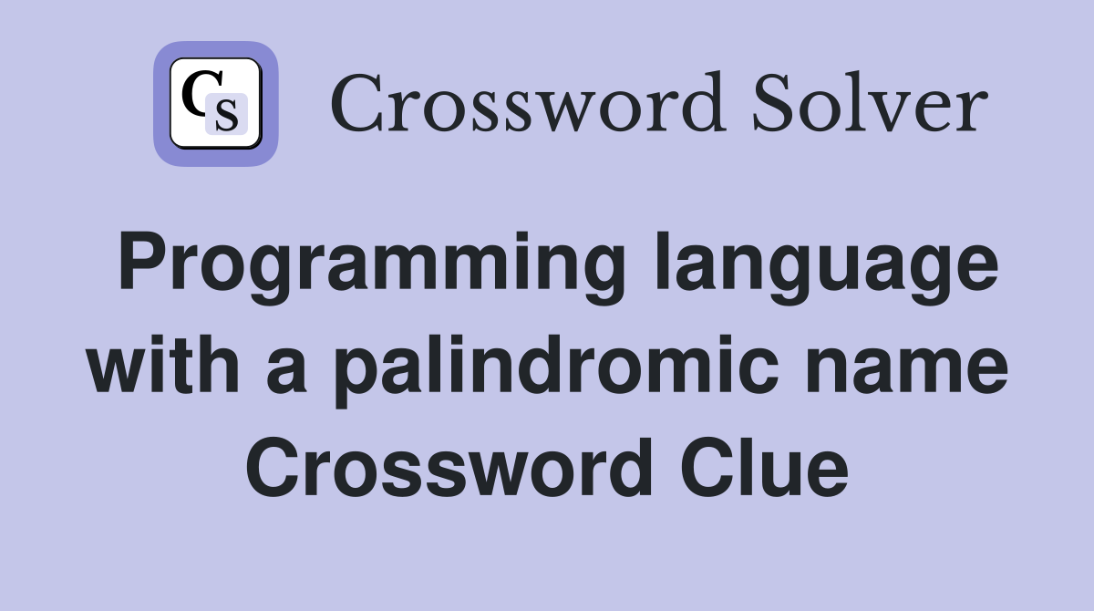 Programming language with a palindromic name Crossword Clue