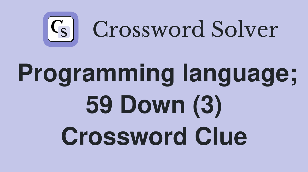 Programming language; 59 Down (3) Crossword Clue