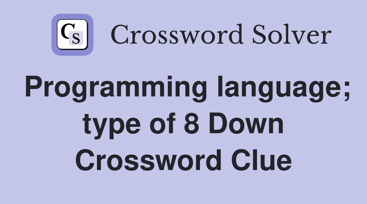 Programming language; type of 8 Down Crossword Clue