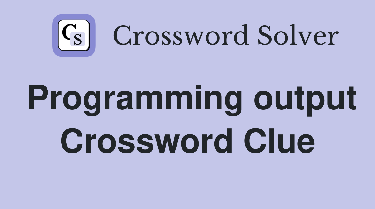 Programming output Crossword Clue