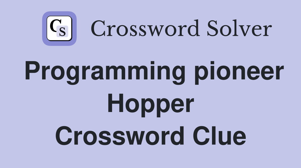 Programming pioneer Hopper Crossword Clue