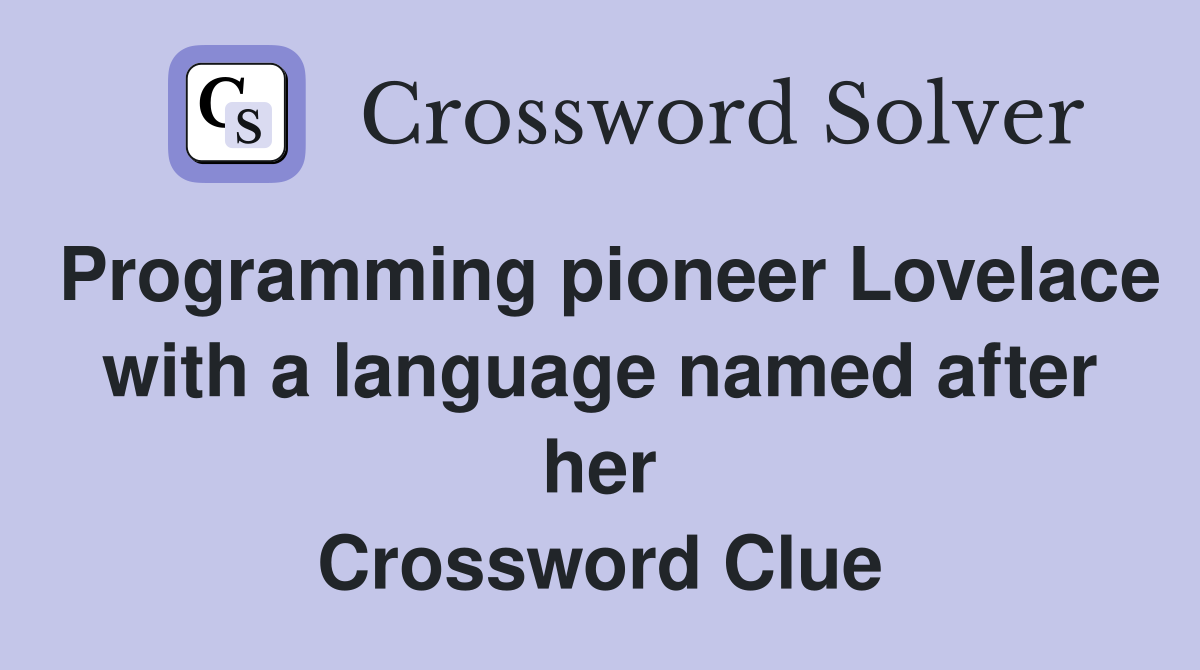 Programming pioneer Lovelace with a language named after her Crossword Clue