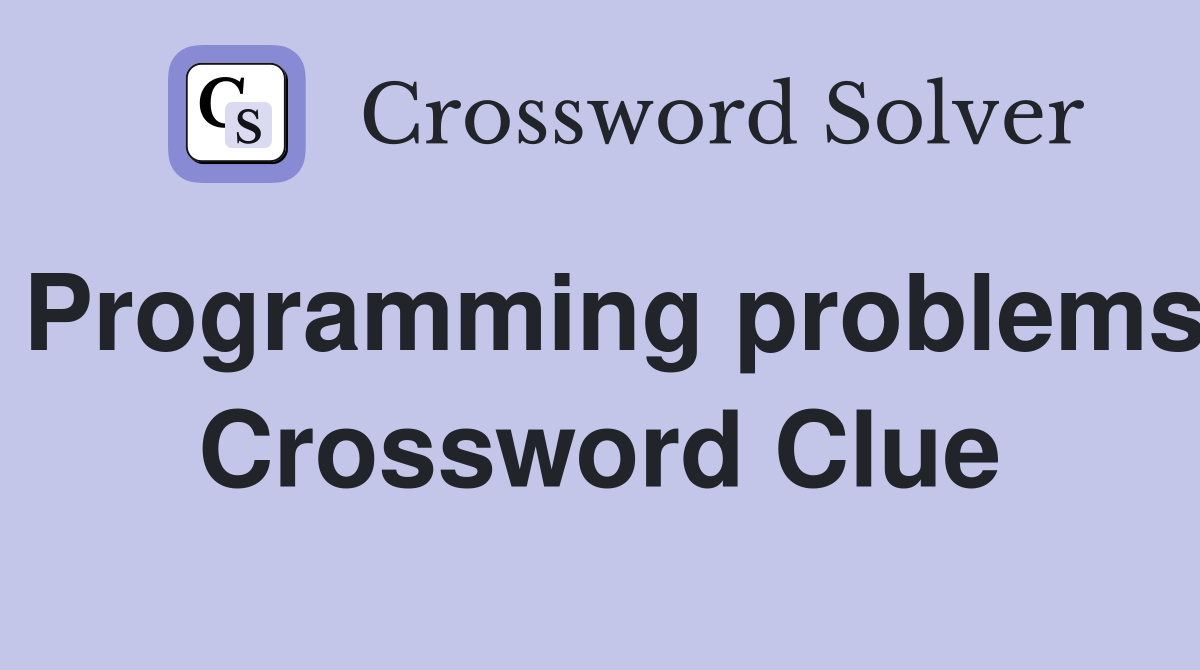 Programming problems Crossword Clue