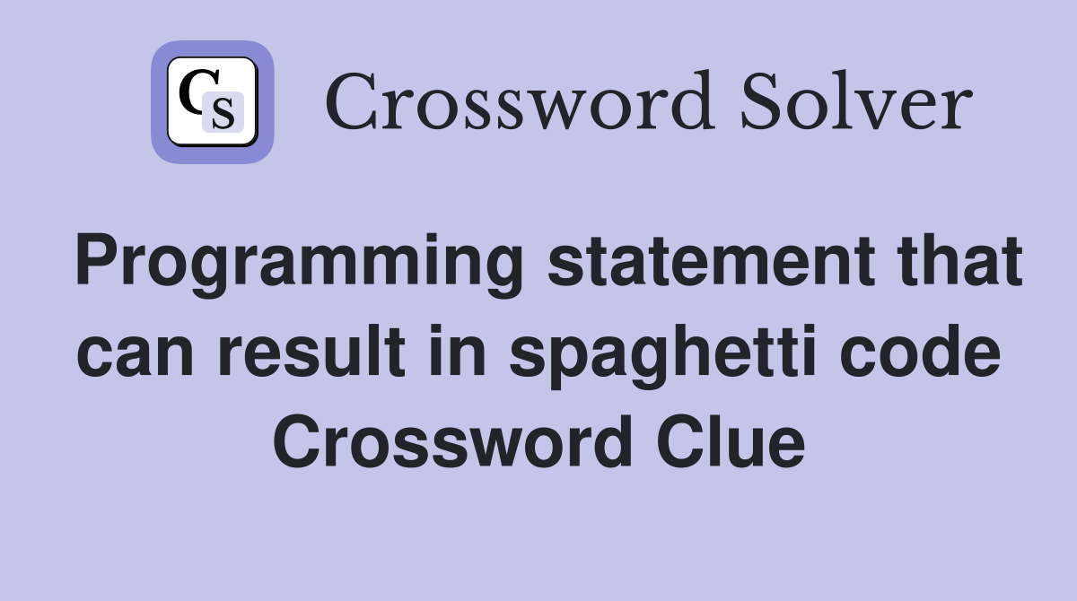 Programming statement that can result in spaghetti code Crossword Clue