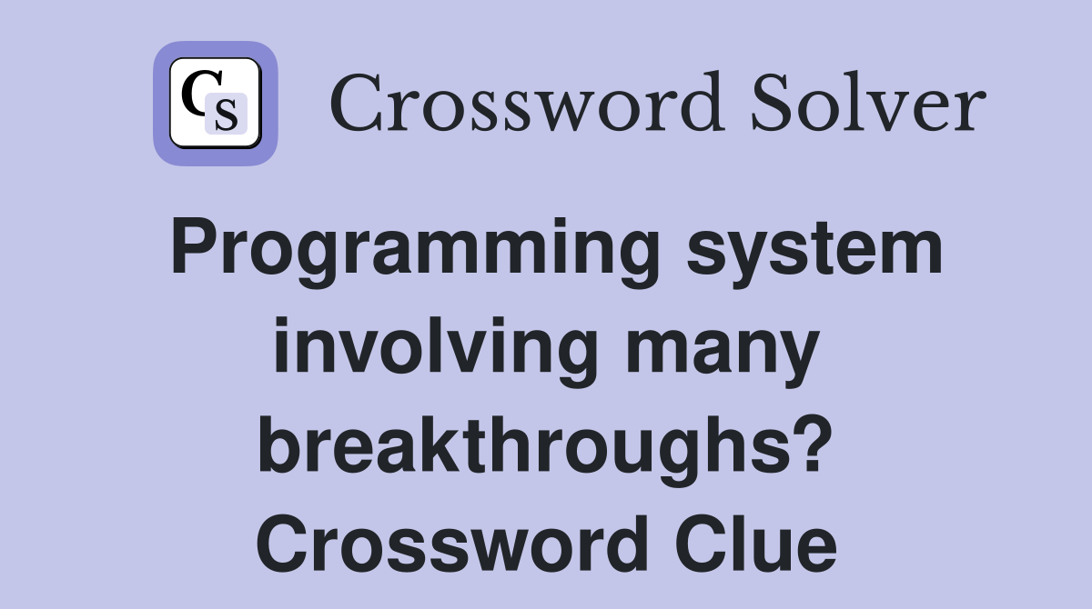 Programming system involving many breakthroughs? Crossword Clue