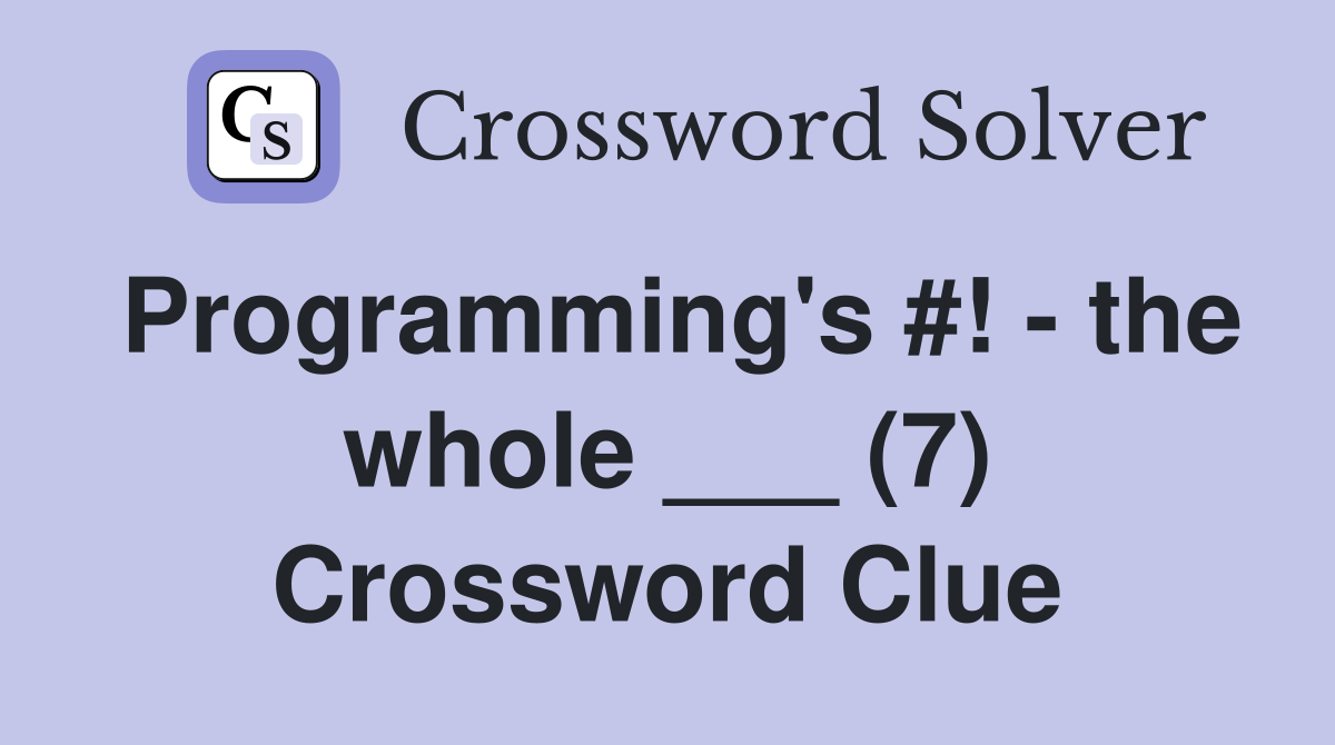 Programming's #! - the whole ___ (7) Crossword Clue