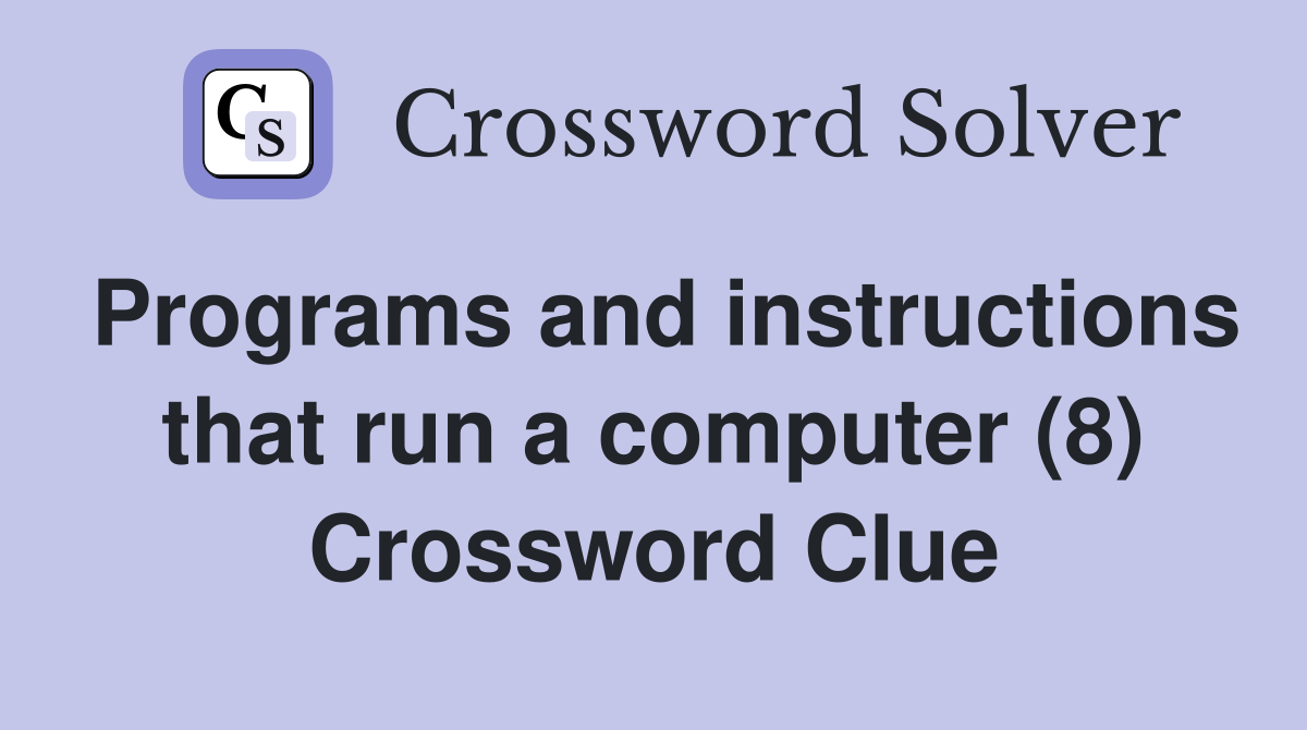 Programs and instructions that run a computer (8) Crossword Clue