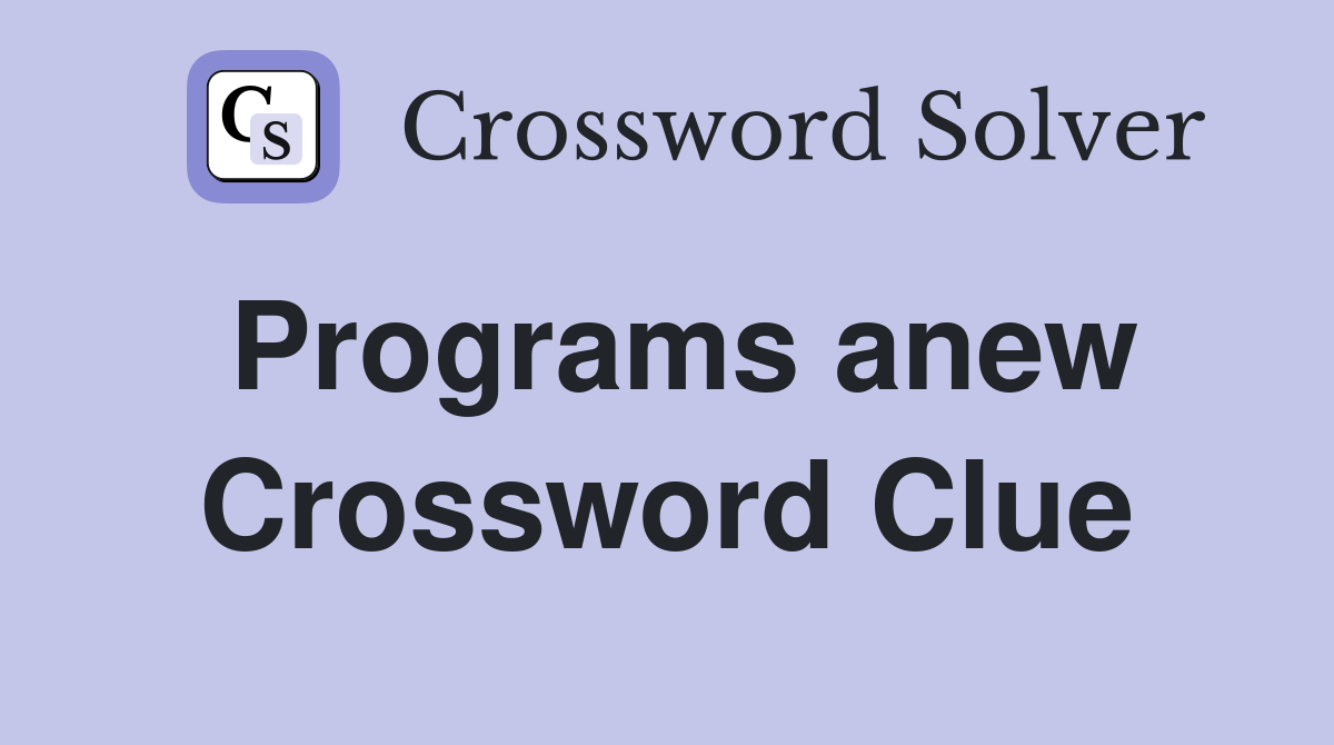 Programs anew Crossword Clue