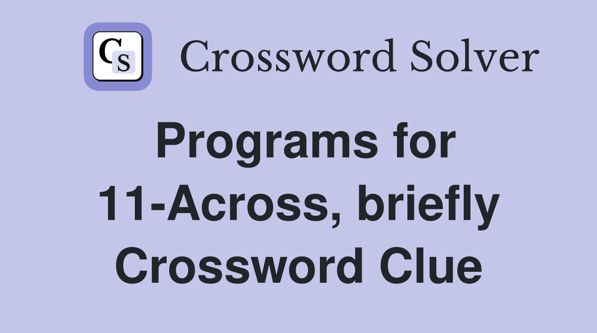 Programs for 11-Across, briefly Crossword Clue