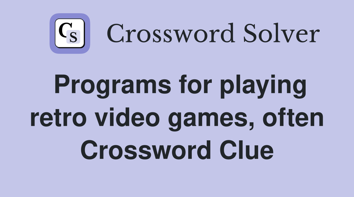 Programs for playing retro video games, often Crossword Clue