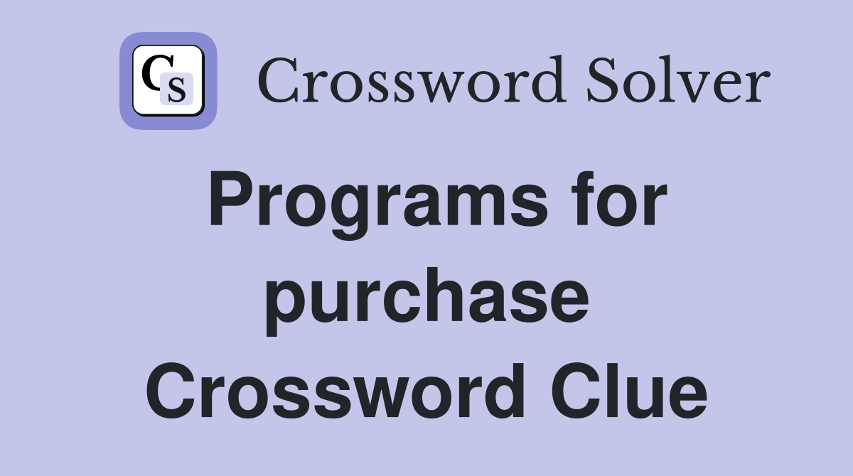 Programs for purchase Crossword Clue