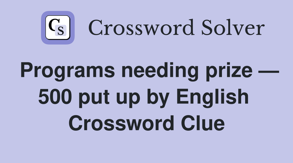 Programs needing prize — 500 put up by English  Crossword Clue