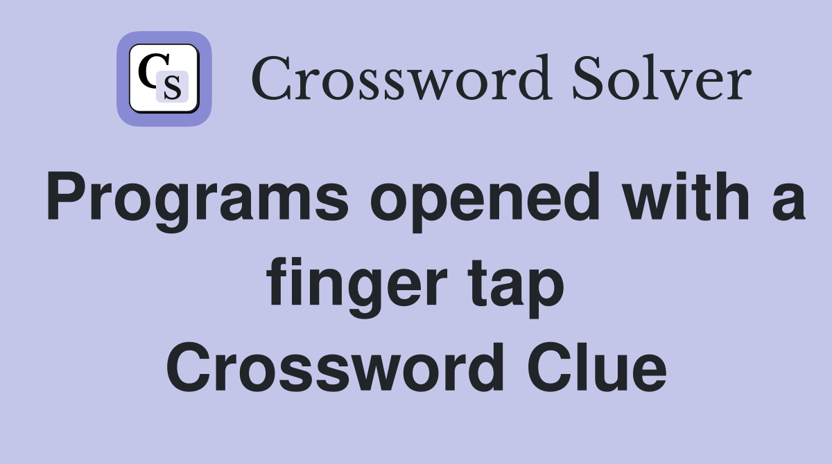 Programs opened with a finger tap Crossword Clue