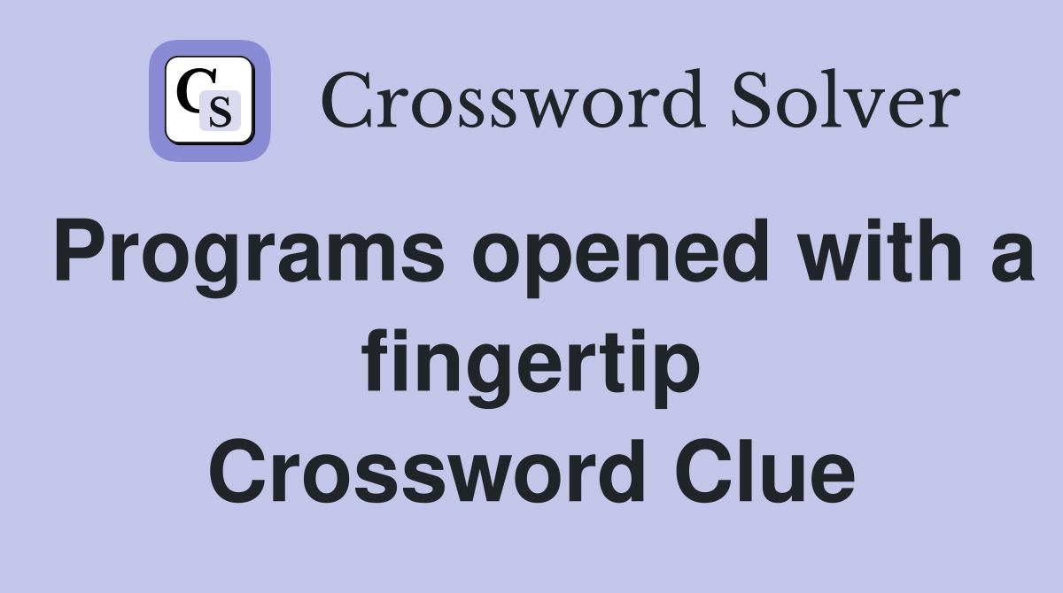 Programs opened with a fingertip Crossword Clue