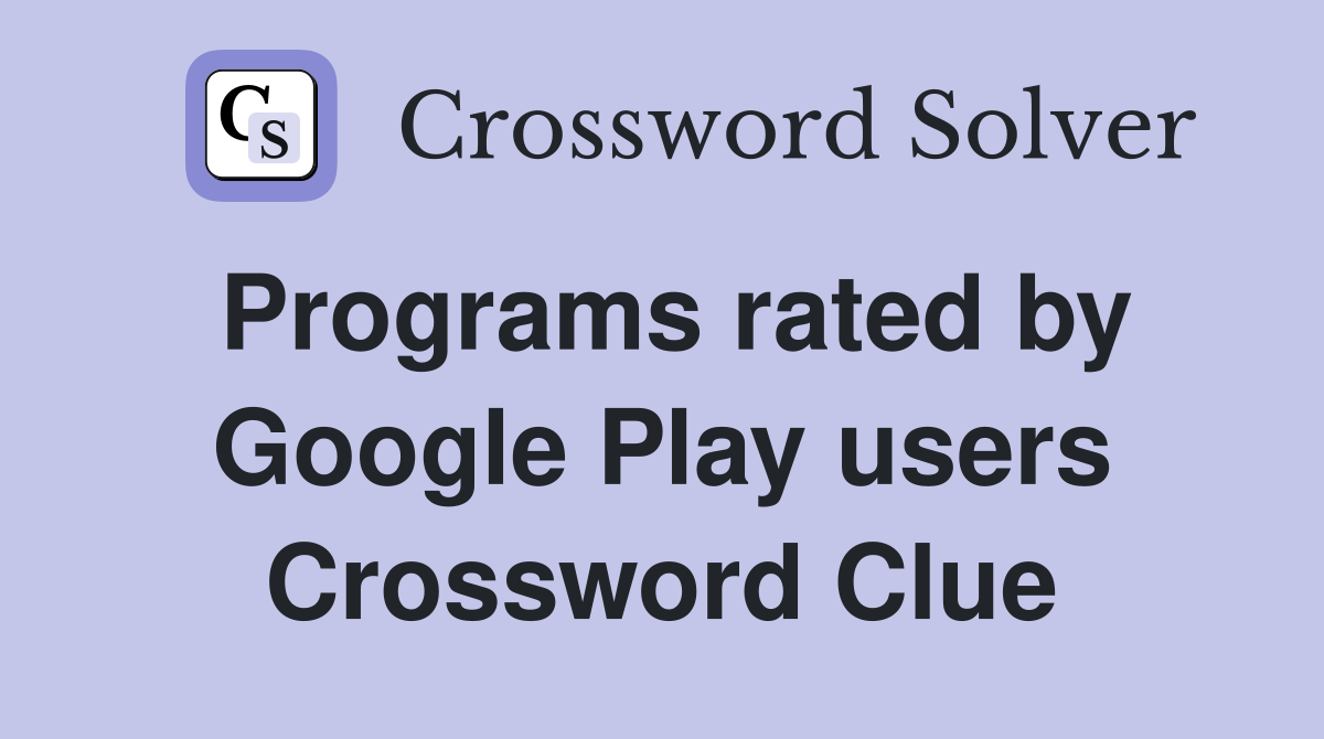 Programs rated by Google Play users Crossword Clue