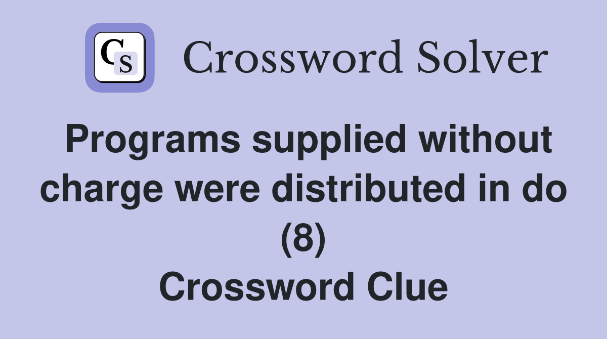 Programs supplied without charge were distributed in do (8) Crossword Clue