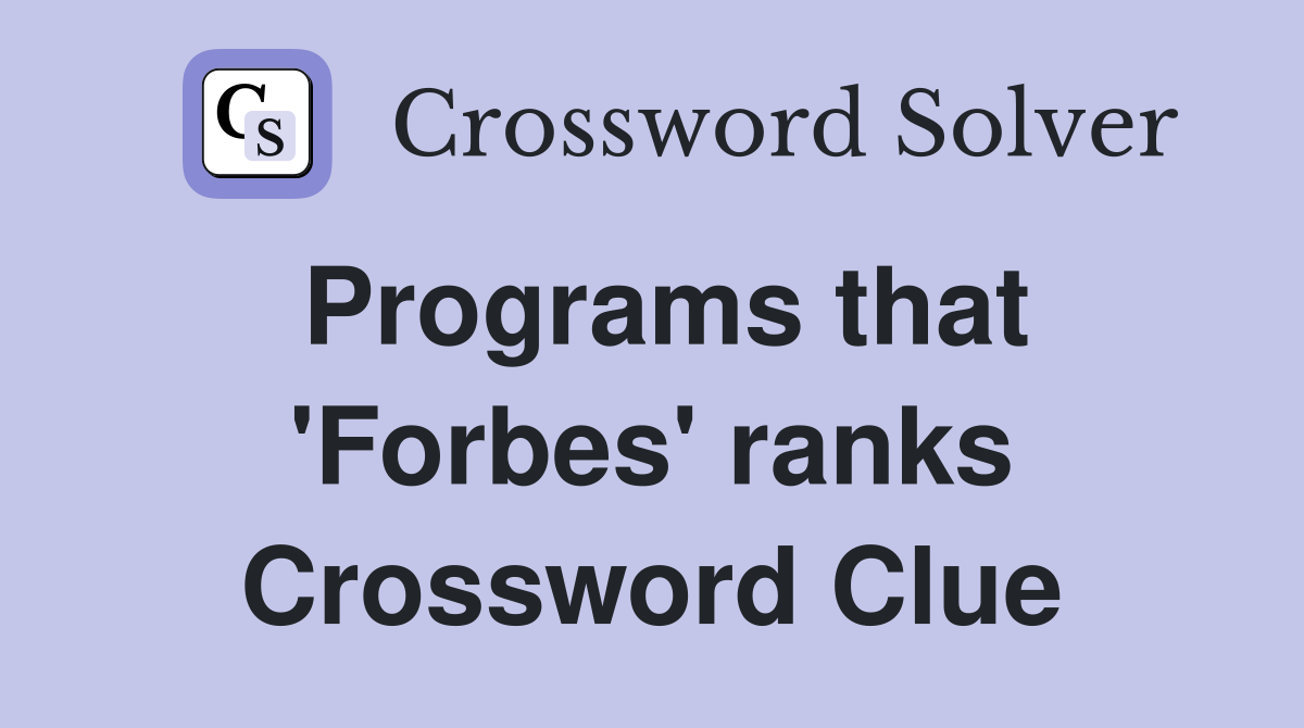 Programs that 'Forbes' ranks Crossword Clue