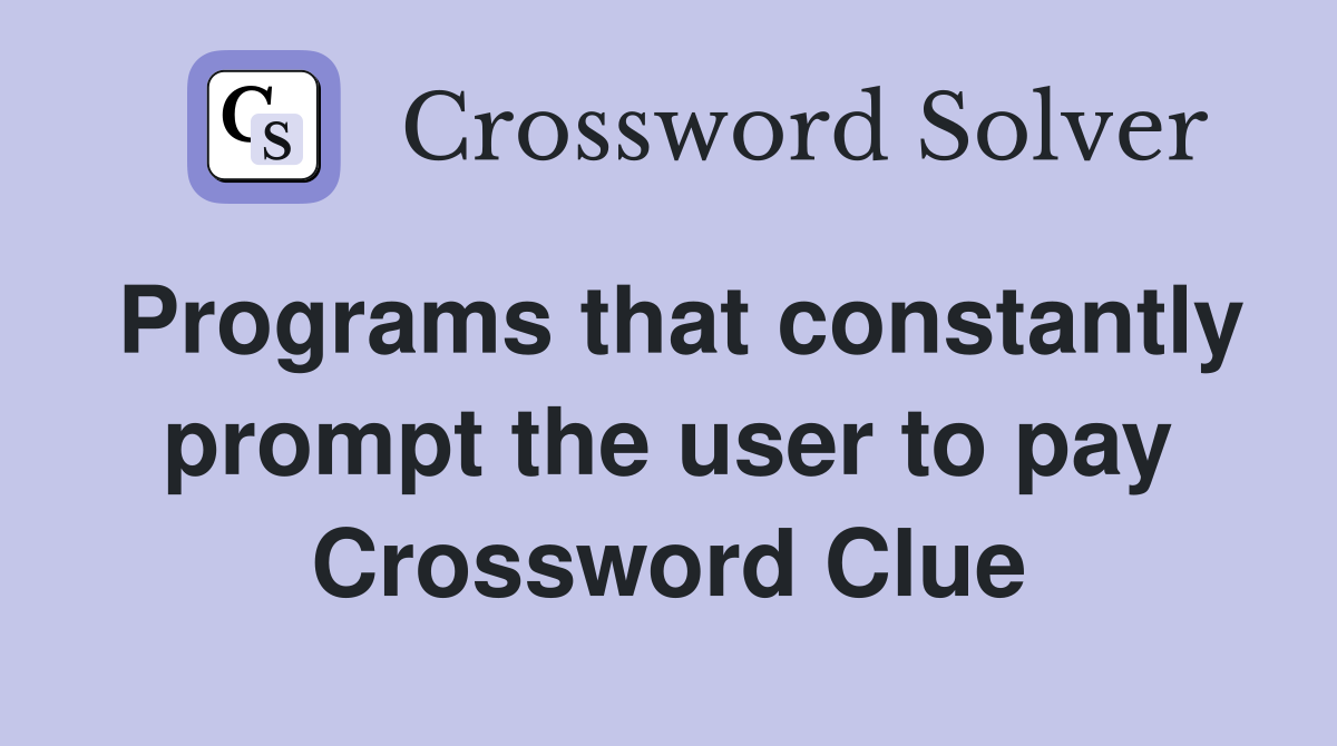 Programs that constantly prompt the user to pay Crossword Clue