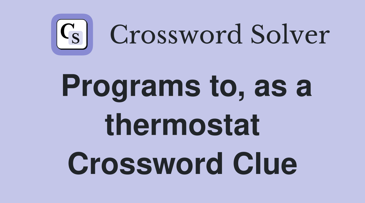 Programs to, as a thermostat Crossword Clue