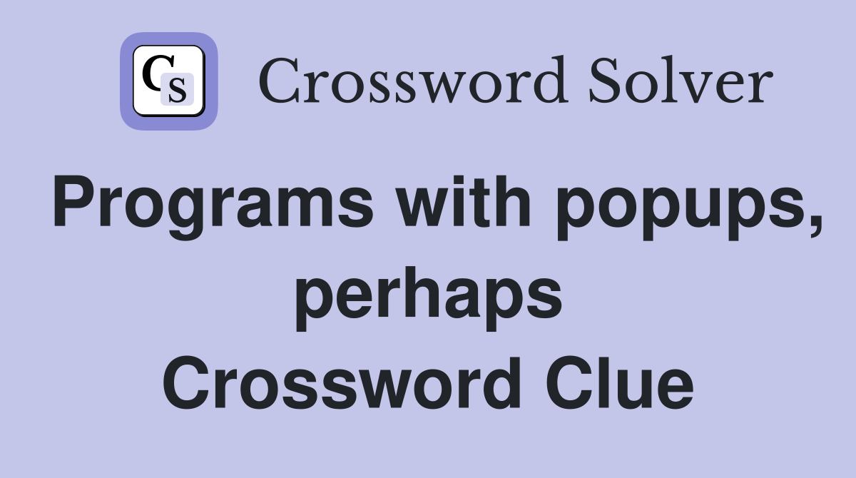 Programs with popups, perhaps Crossword Clue