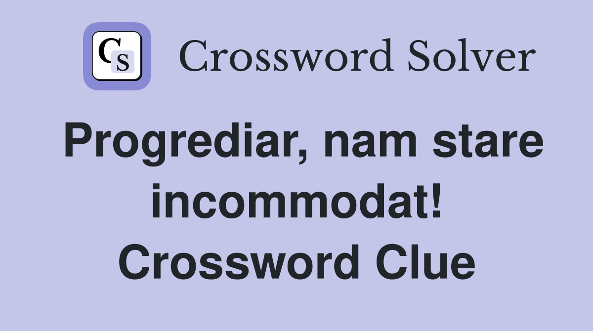 Progrediar, nam stare incommodat! Crossword Clue