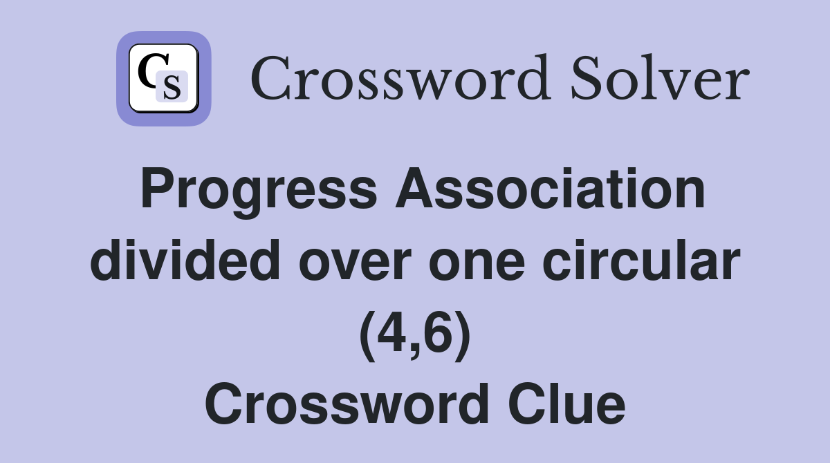 Progress Association divided over one circular (4,6) Crossword Clue