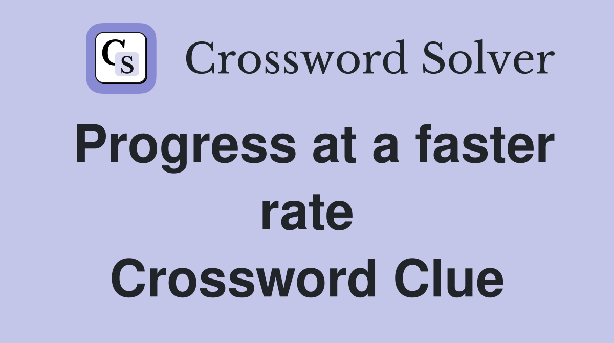 Progress at a faster rate Crossword Clue