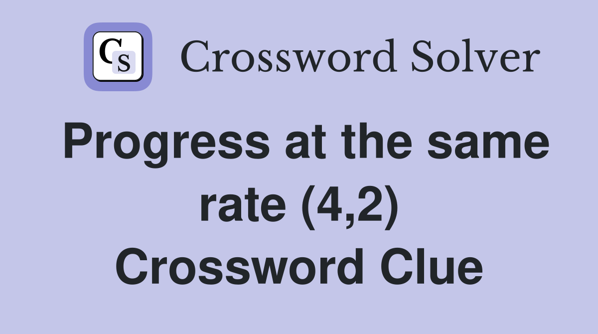 Progress at the same rate (4,2) Crossword Clue