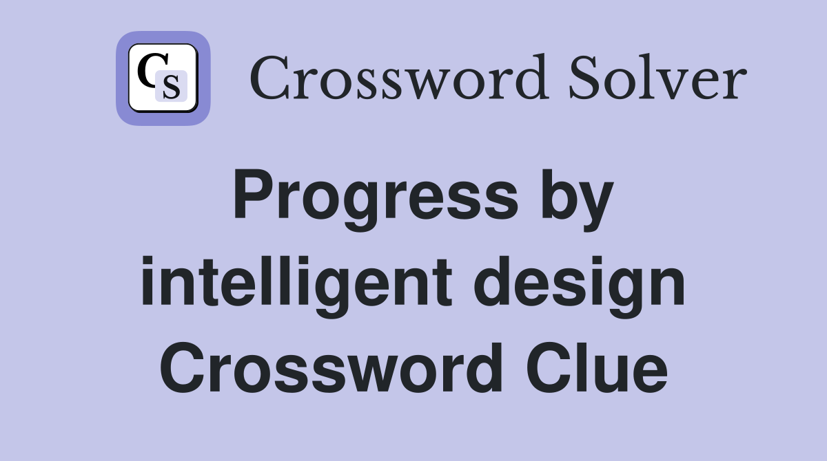 Progress by intelligent design Crossword Clue
