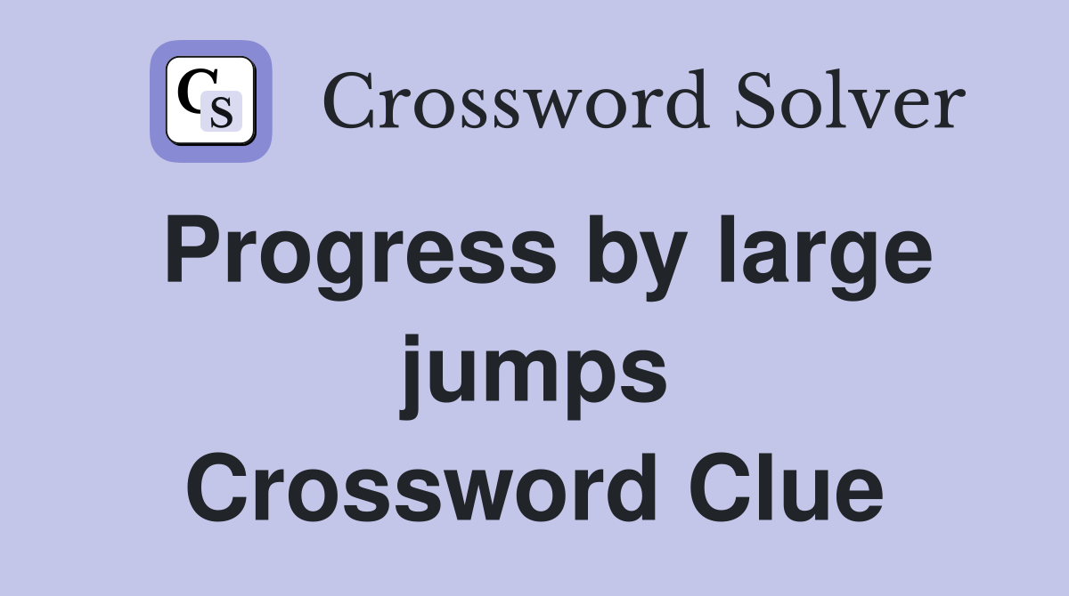 Progress by large jumps Crossword Clue
