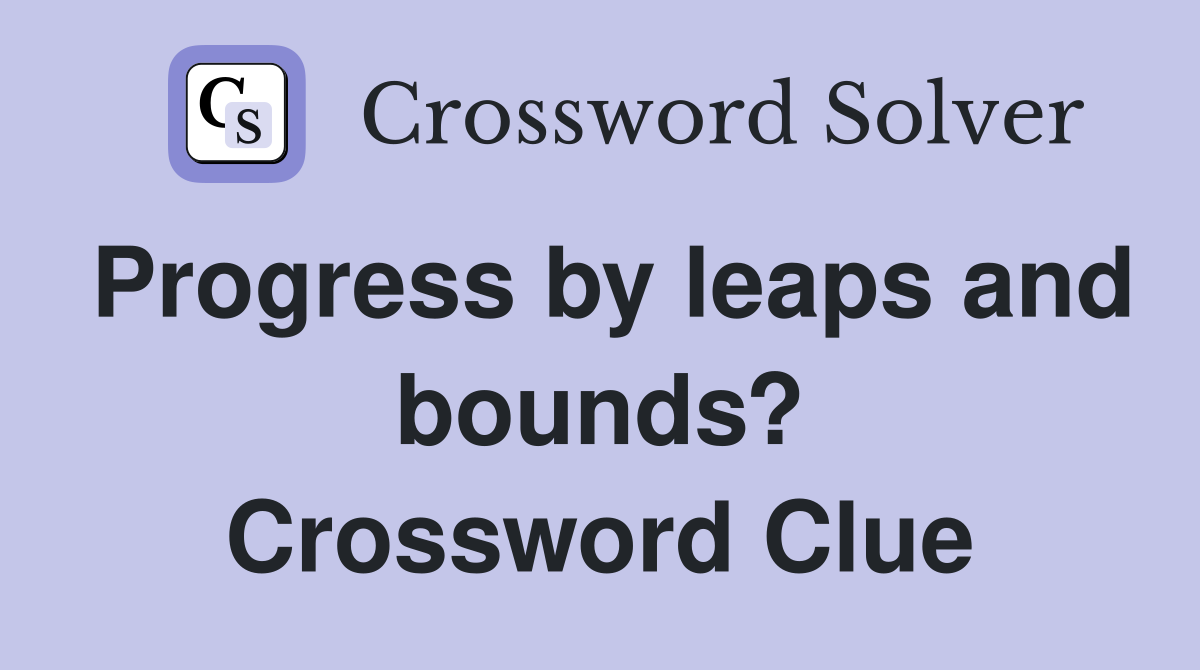 Progress by leaps and bounds? Crossword Clue