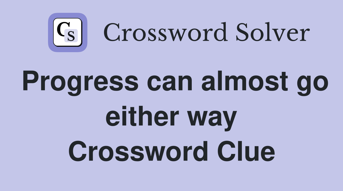 Progress can almost go either way Crossword Clue