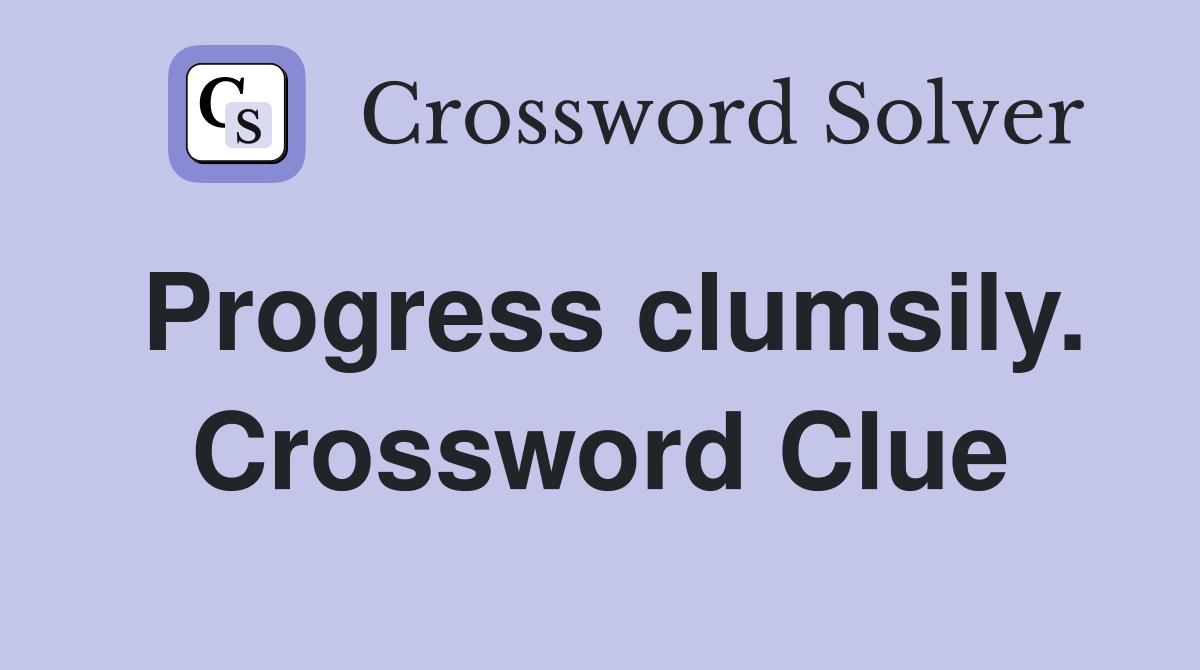 Progress clumsily. Crossword Clue
