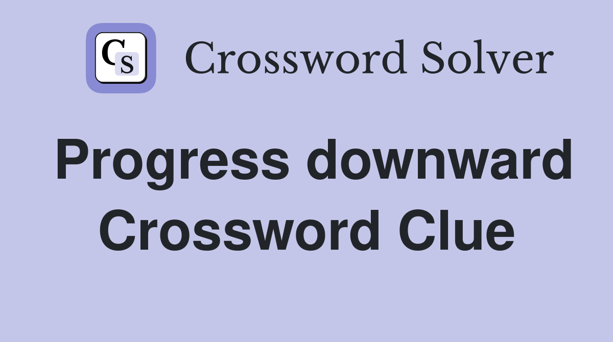 Progress downward Crossword Clue